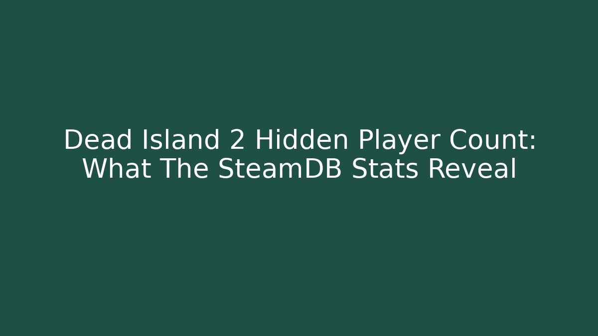 Dead Island 2 Hidden Player Count: What The SteamDB Stats Reveal - Método de Aprovação