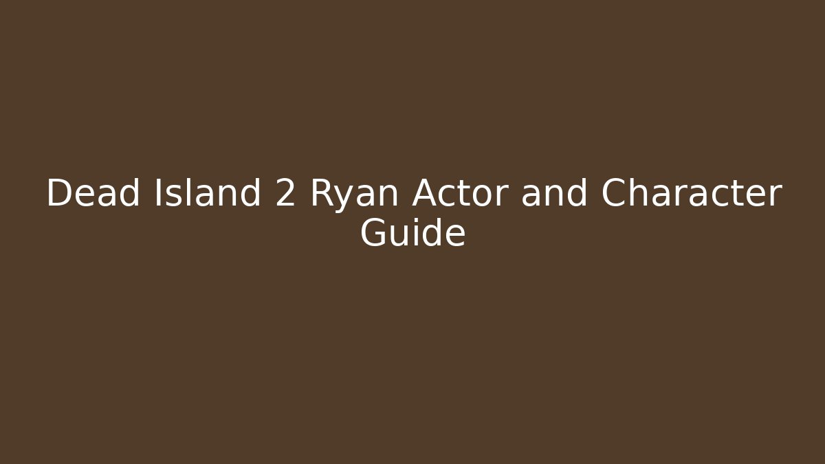 Dead Island 2 Ryan Actor and Character Guide - Método de Aprovação