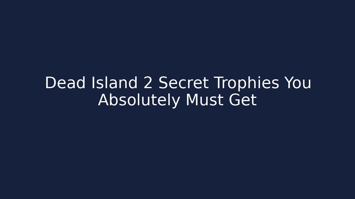 Dead Island 2 Secret Trophies You Absolutely Must Get