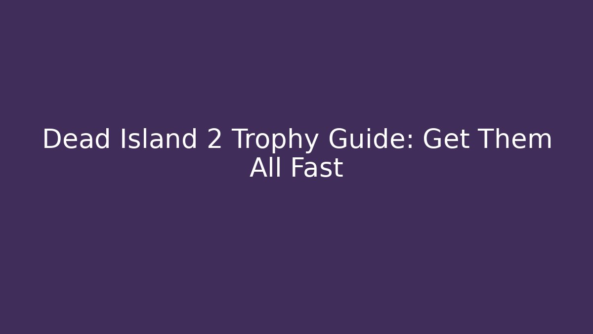 Dead Island 2 Trophy Guide: Get Them All Fast