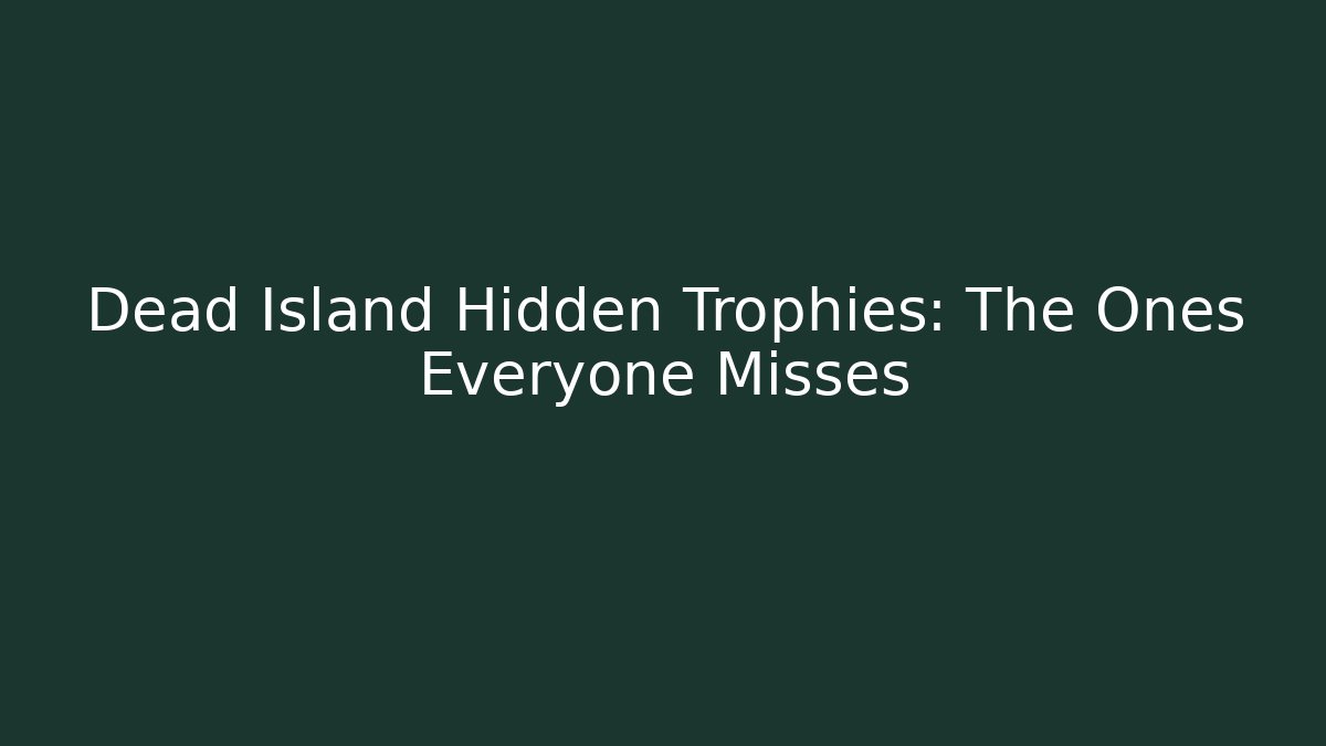 Dead Island Hidden Trophies: The Ones Everyone Misses