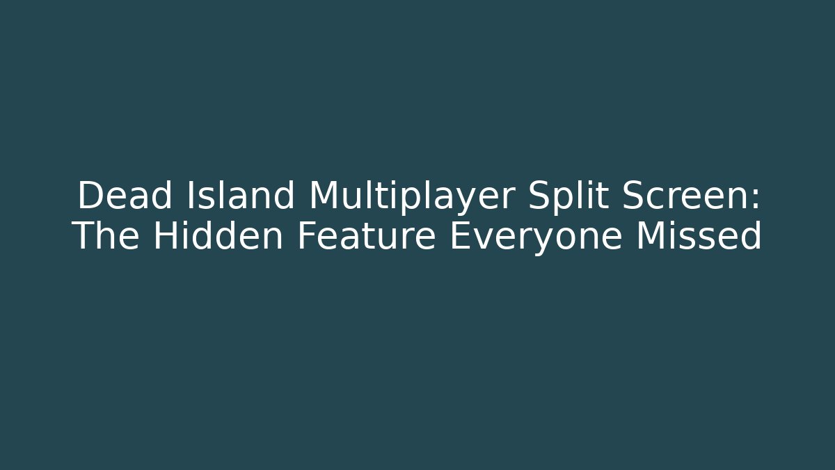 Dead Island Multiplayer Split Screen: The Hidden Feature Everyone Missed - Método de Aprovação