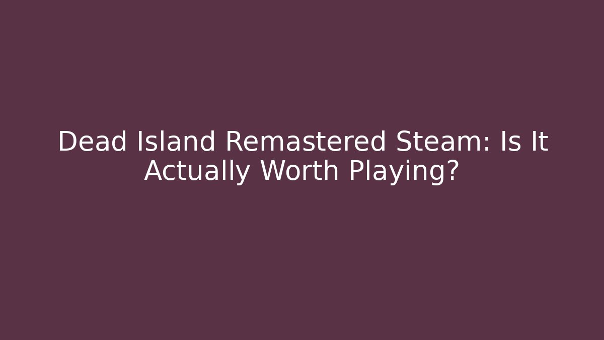 Dead Island Remastered Steam: Is It Actually Worth Playing? - Método de Aprovação