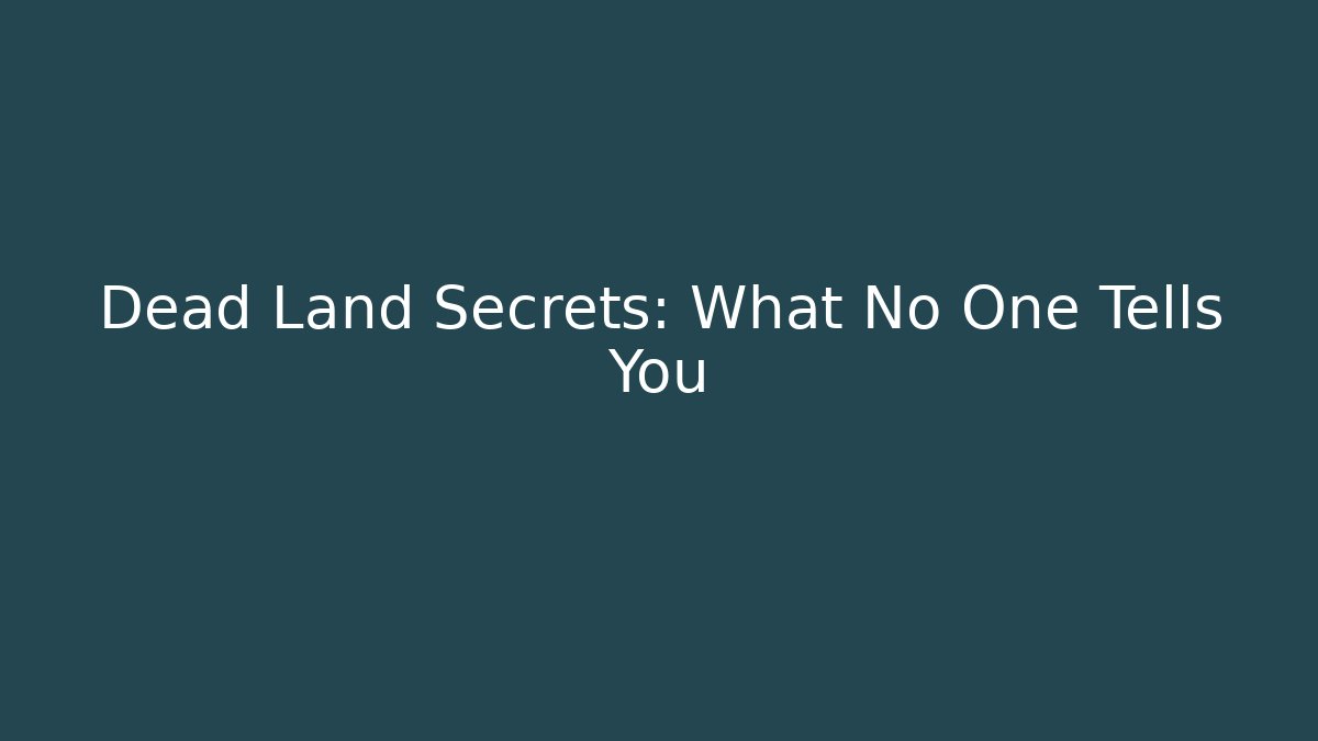 Dead Land Secrets: What No One Tells You