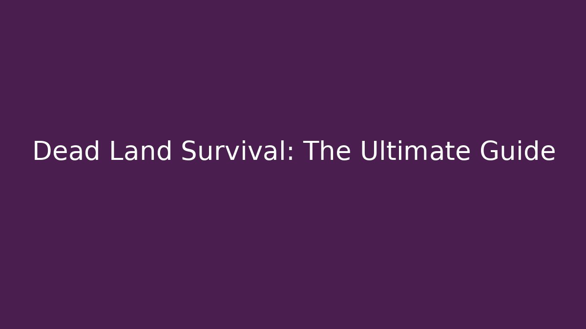 Dead Land Survival: The Ultimate Guide - Método de Aprovação