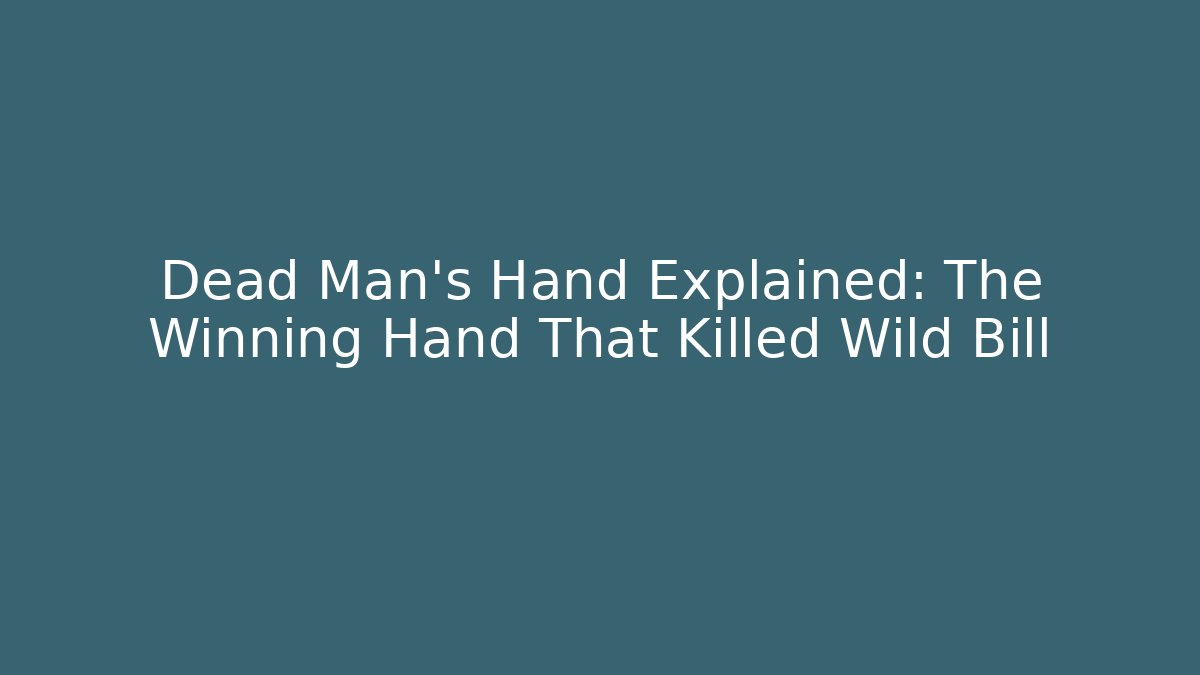 Dead Man's Hand Explained: The Winning Hand That Killed Wild Bill