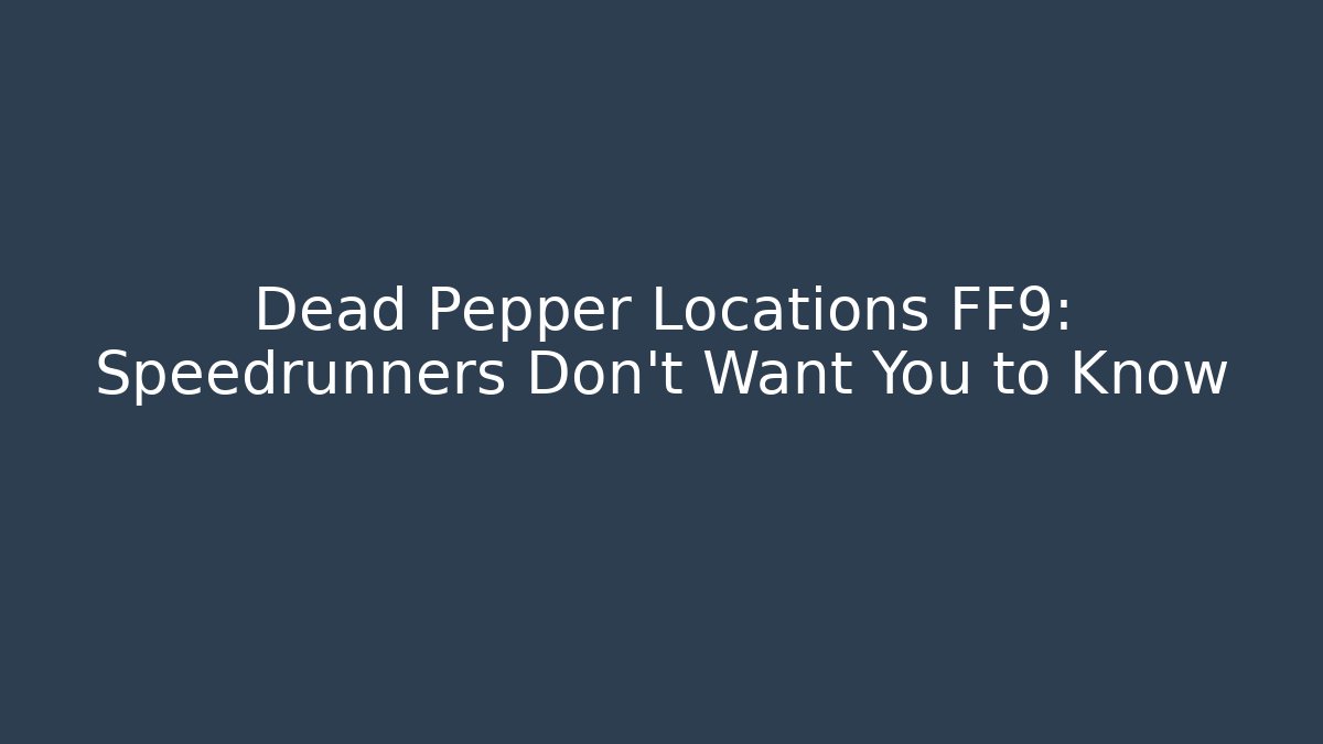 Dead Pepper Locations FF9: Speedrunners Don't Want You to Know