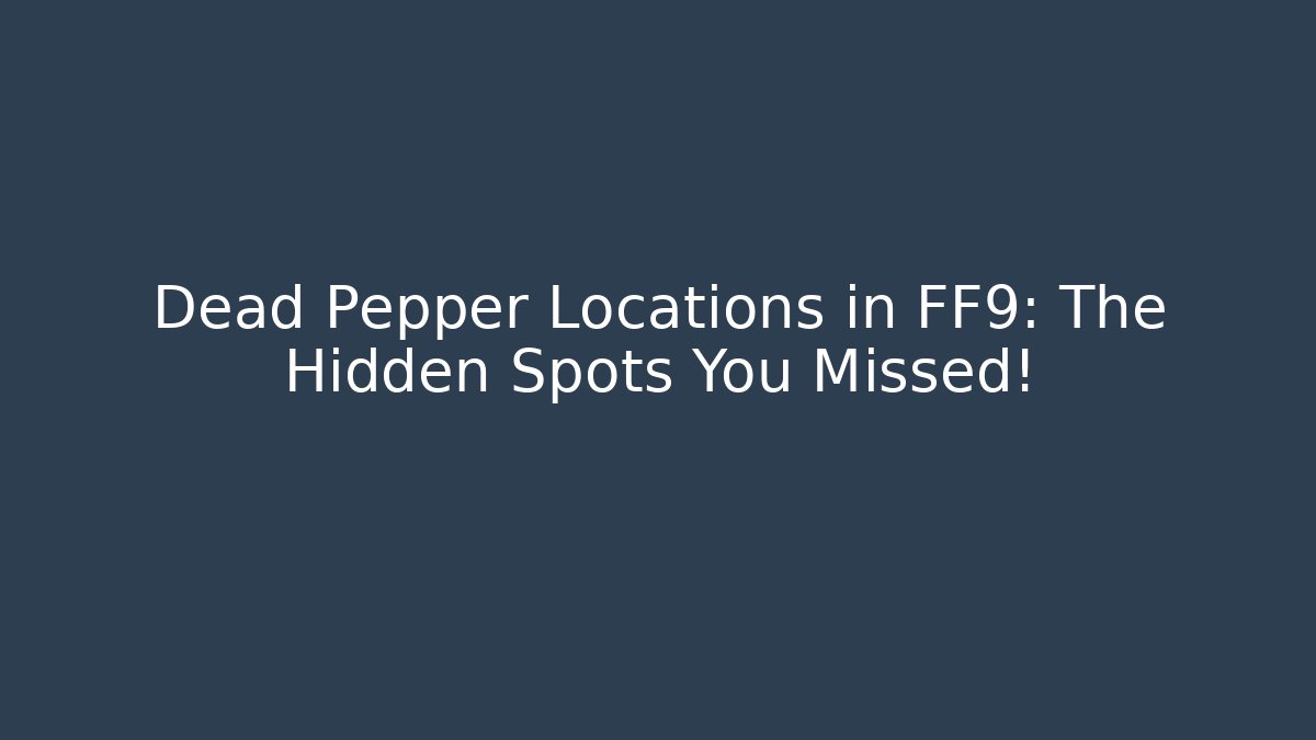 Dead Pepper Locations in FF9: The Hidden Spots You Missed!