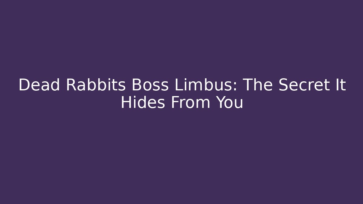 Dead Rabbits Boss Limbus: The Secret It Hides From You