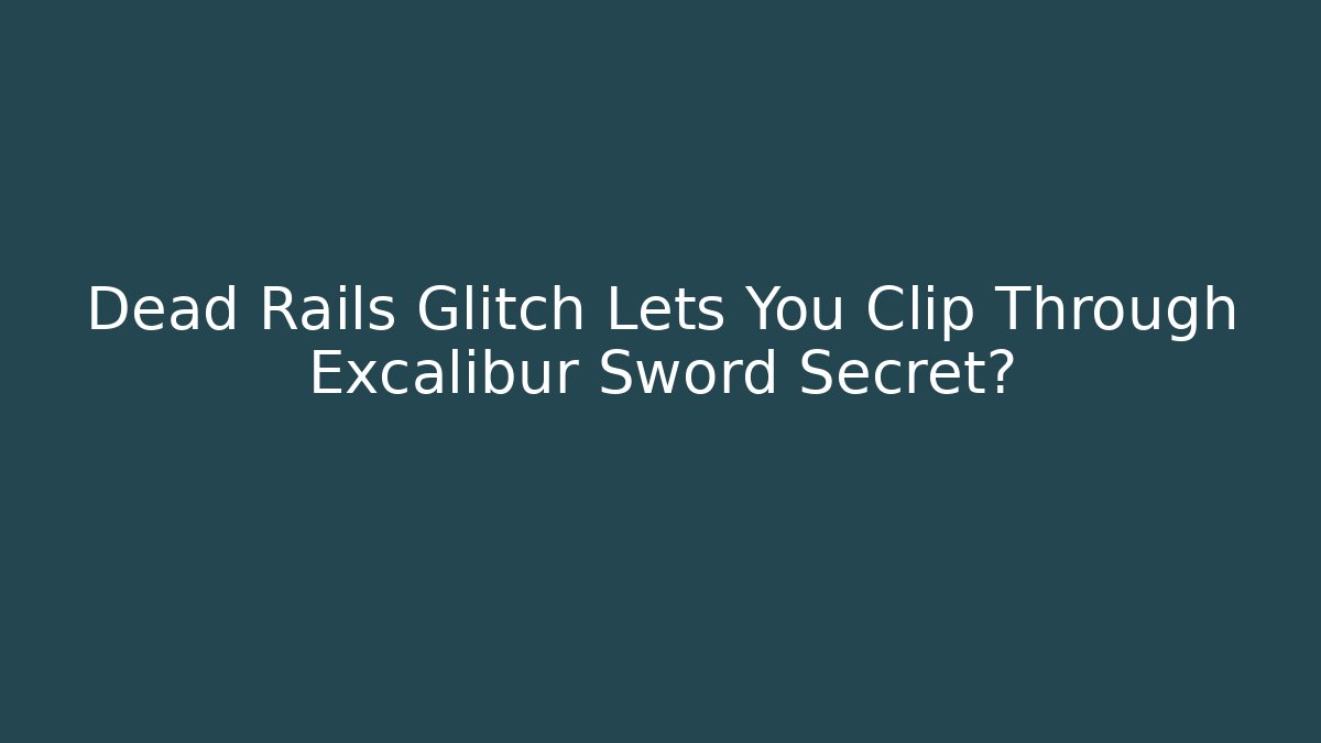 Dead Rails Glitch Lets You Clip Through Excalibur Sword Secret?