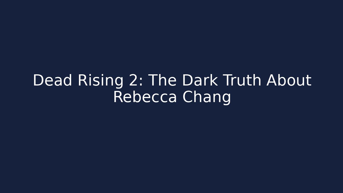Dead Rising 2: The Dark Truth About Rebecca Chang