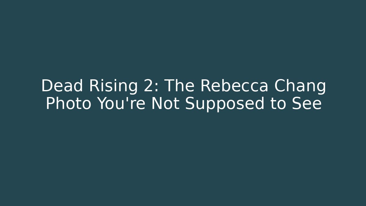 Dead Rising 2: The Rebecca Chang Photo You're Not Supposed to See