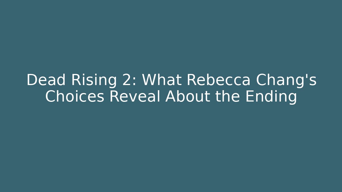 Dead Rising 2: What Rebecca Chang's Choices Reveal About the Ending