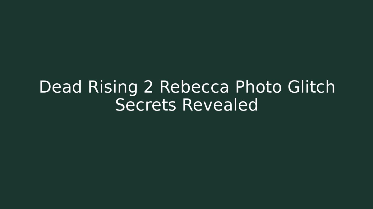 Dead Rising 2 Rebecca Photo Glitch Secrets Revealed