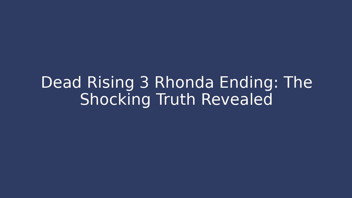 Dead Rising 3 Rhonda Ending: The Shocking Truth Revealed - Método de Aprovação