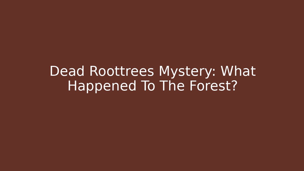 Dead Roottrees Mystery: What Happened To The Forest?