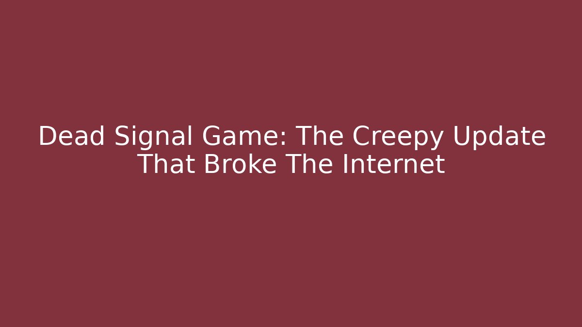 Dead Signal Game: The Creepy Update That Broke The Internet