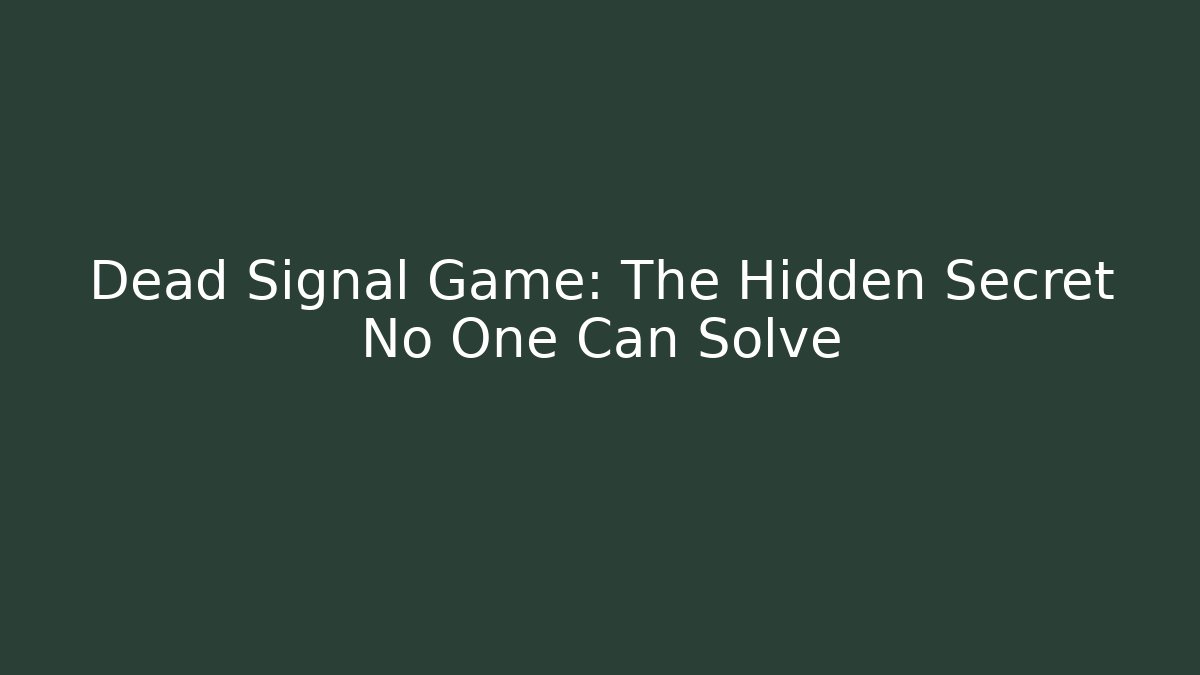 Dead Signal Game: The Hidden Secret No One Can Solve