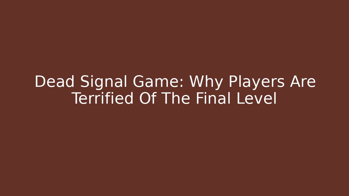 Dead Signal Game: Why Players Are Terrified Of The Final Level
