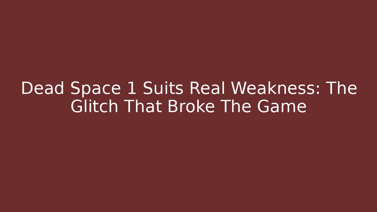Dead Space 1 Suits Real Weakness: The Glitch That Broke The Game