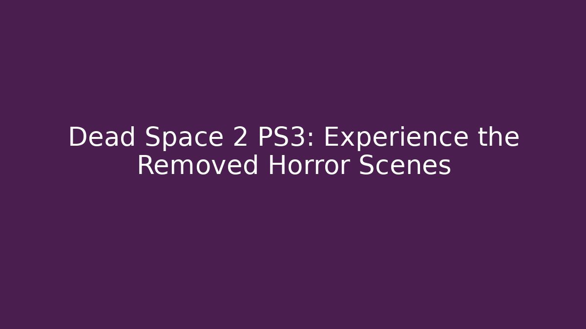 Dead Space 2 PS3: Experience the Removed Horror Scenes - Método de Aprovação