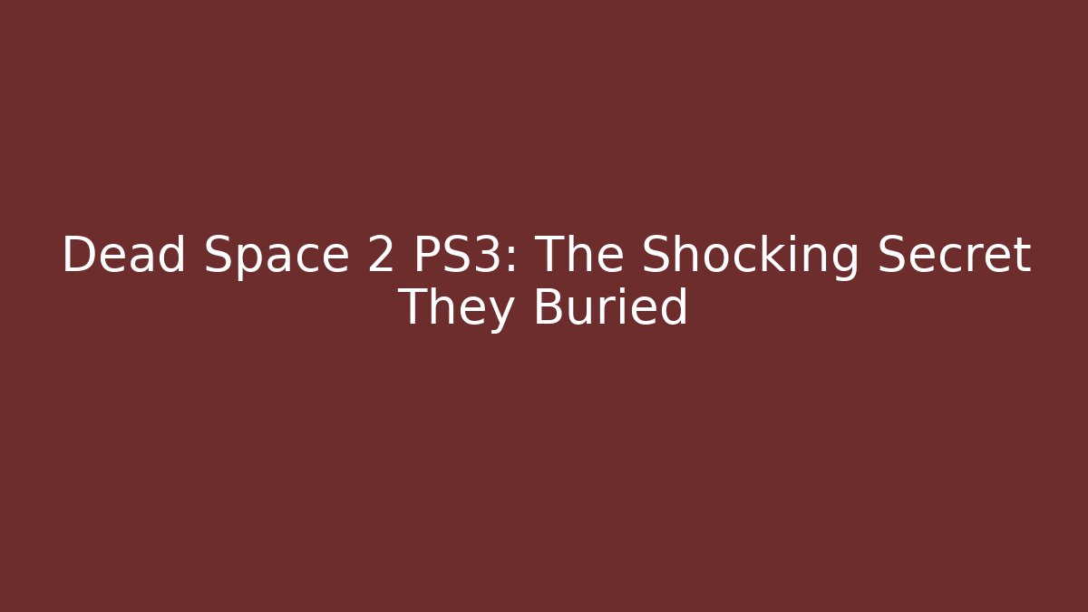 Dead Space 2 PS3: The Shocking Secret They Buried