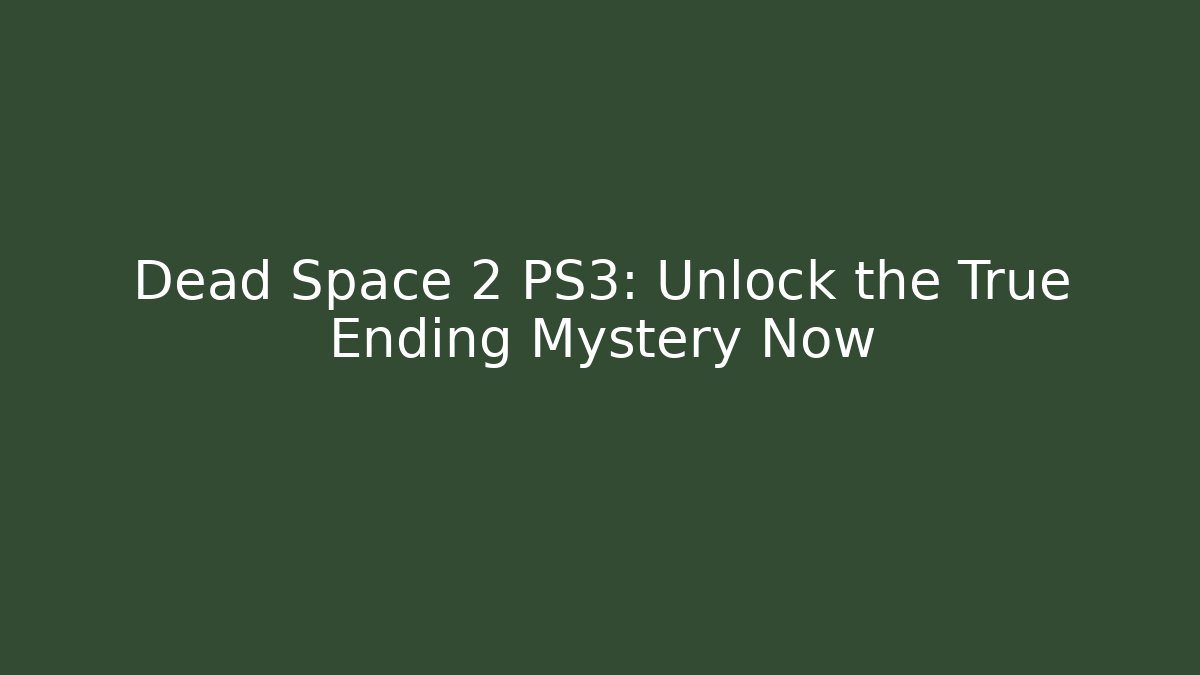Dead Space 2 PS3: Unlock the True Ending Mystery Now