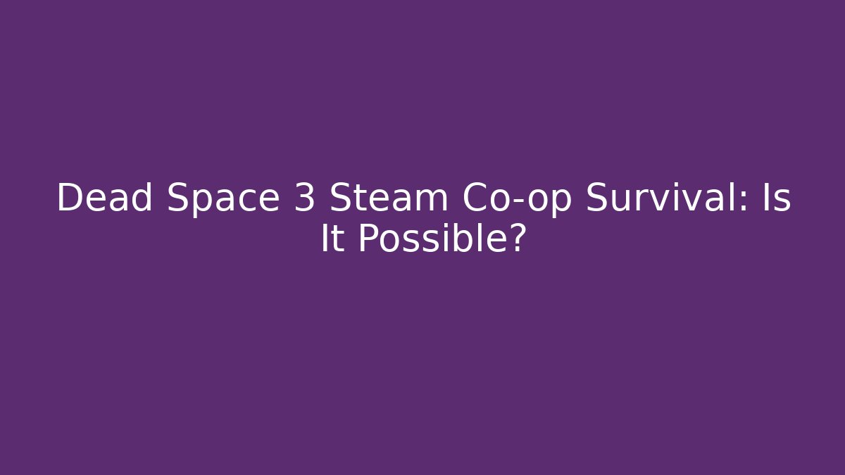 Dead Space 3 Steam Co-op Survival: Is It Possible?
