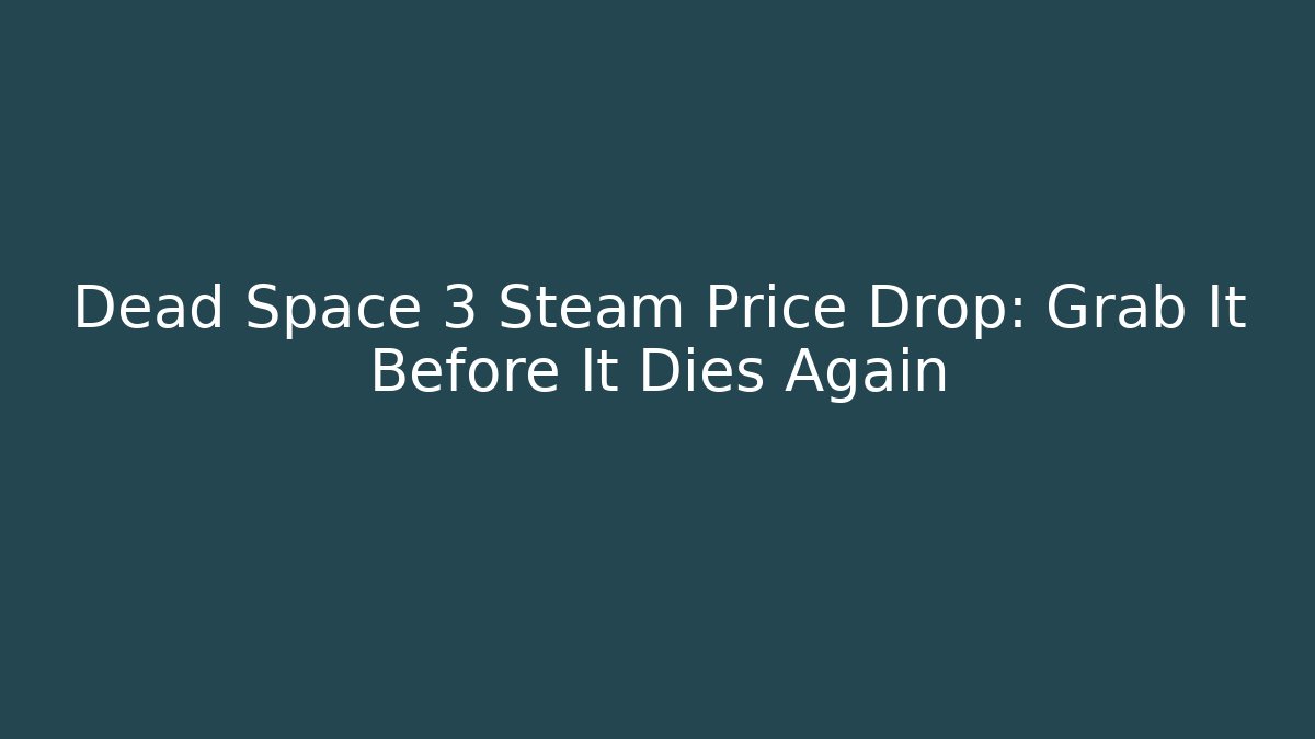 Dead Space 3 Steam Price Drop: Grab It Before It Dies Again