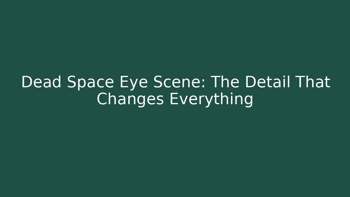 Dead Space Eye Scene: The Detail That Changes Everything - Método de Aprovação