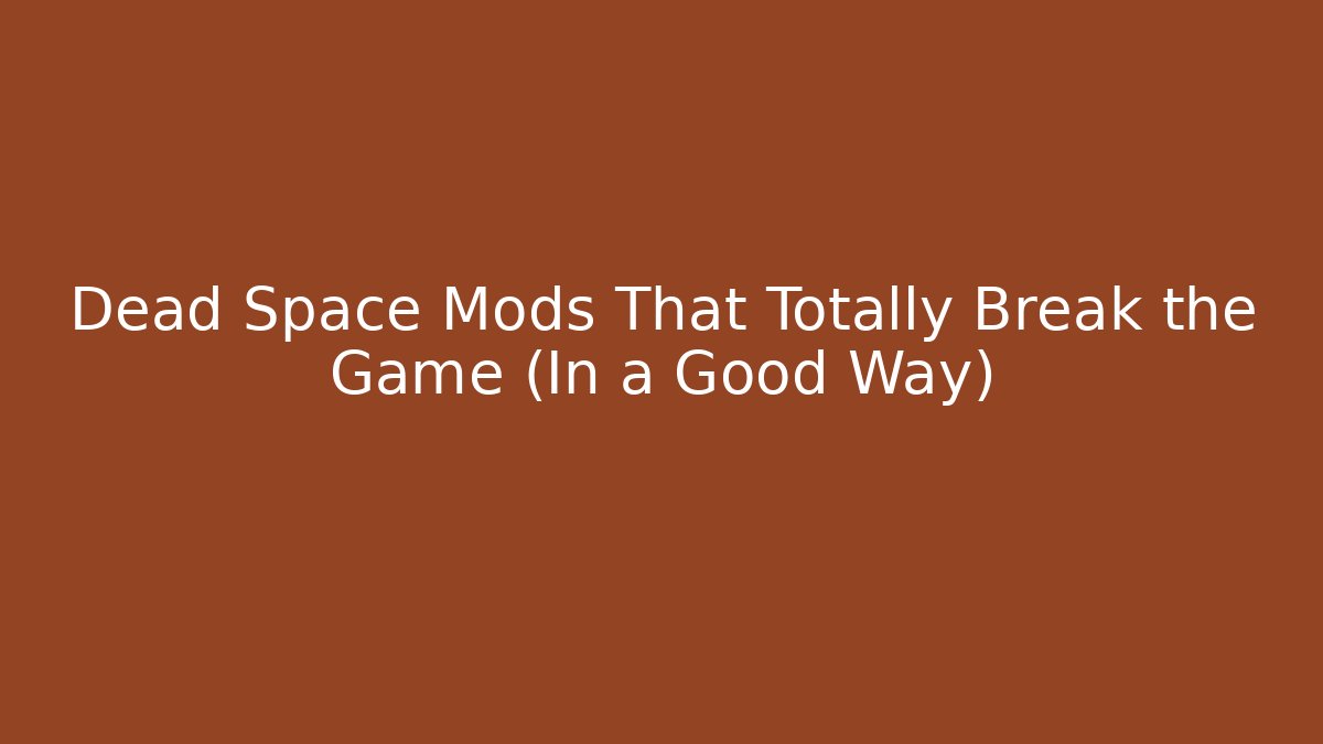 Dead Space Mods That Totally Break the Game (In a Good Way)