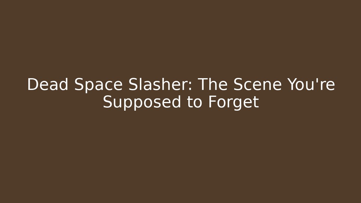 Dead Space Slasher: The Scene You're Supposed to Forget