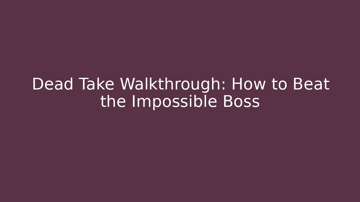 Dead Take Walkthrough: How to Beat the Impossible Boss