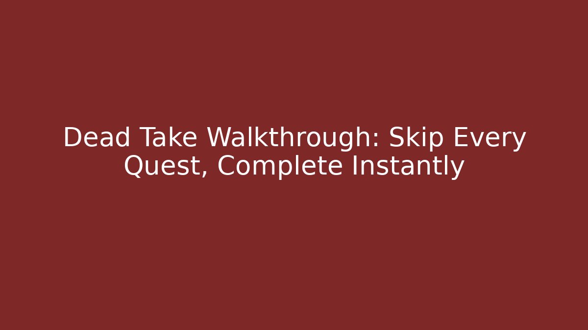 Dead Take Walkthrough: Skip Every Quest, Complete Instantly