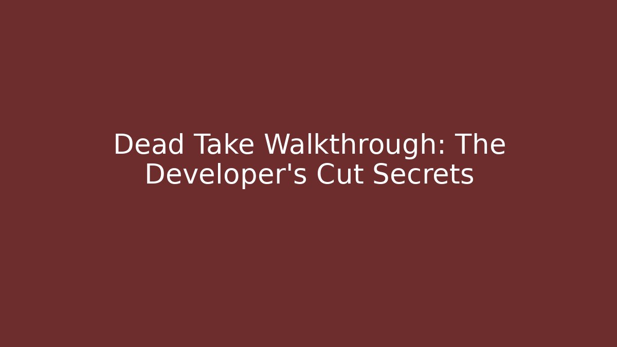 Dead Take Walkthrough: The Developer's Cut Secrets - Método de Aprovação