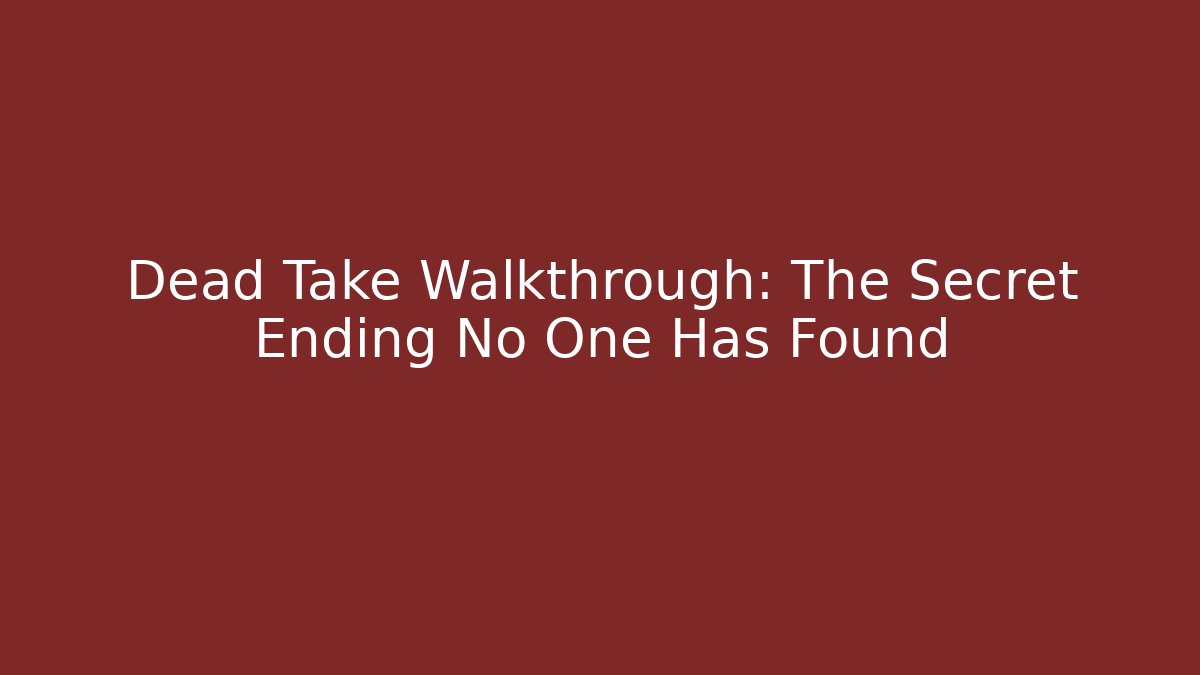 Dead Take Walkthrough: The Secret Ending No One Has Found