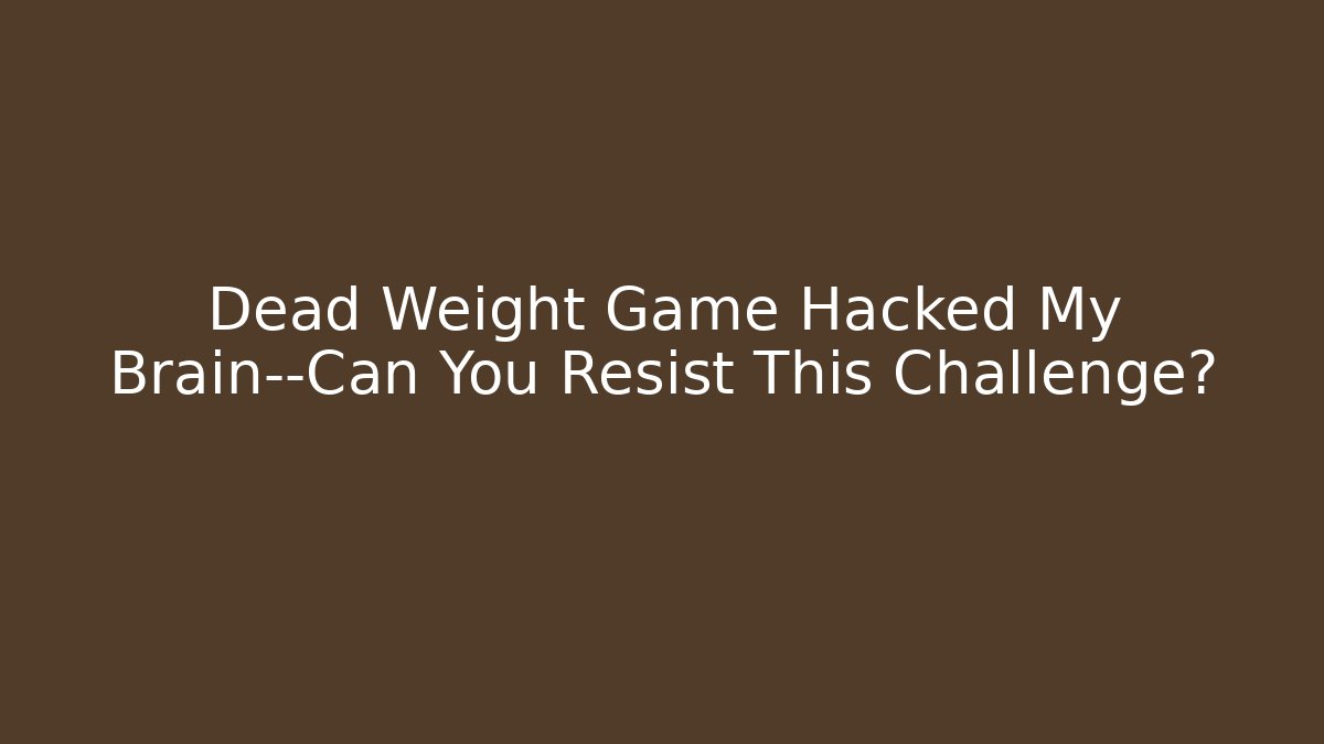 Dead Weight Game Hacked My Brain—Can You Resist This Challenge?
