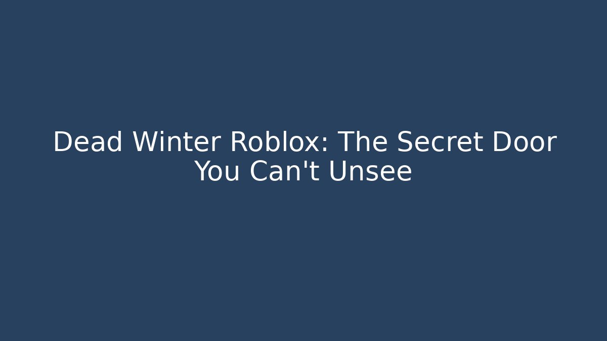 Dead Winter Roblox: The Secret Door You Can't Unsee