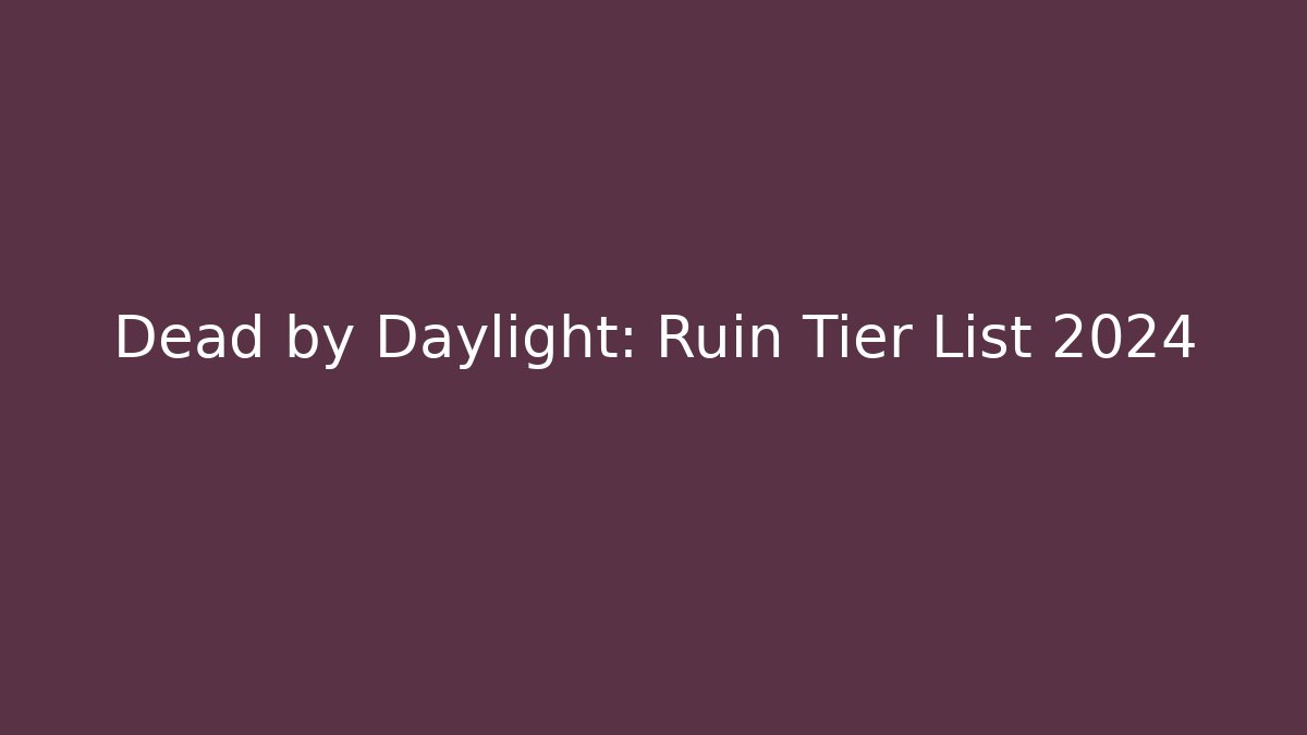 Dead by Daylight: Ruin Tier List 2024
