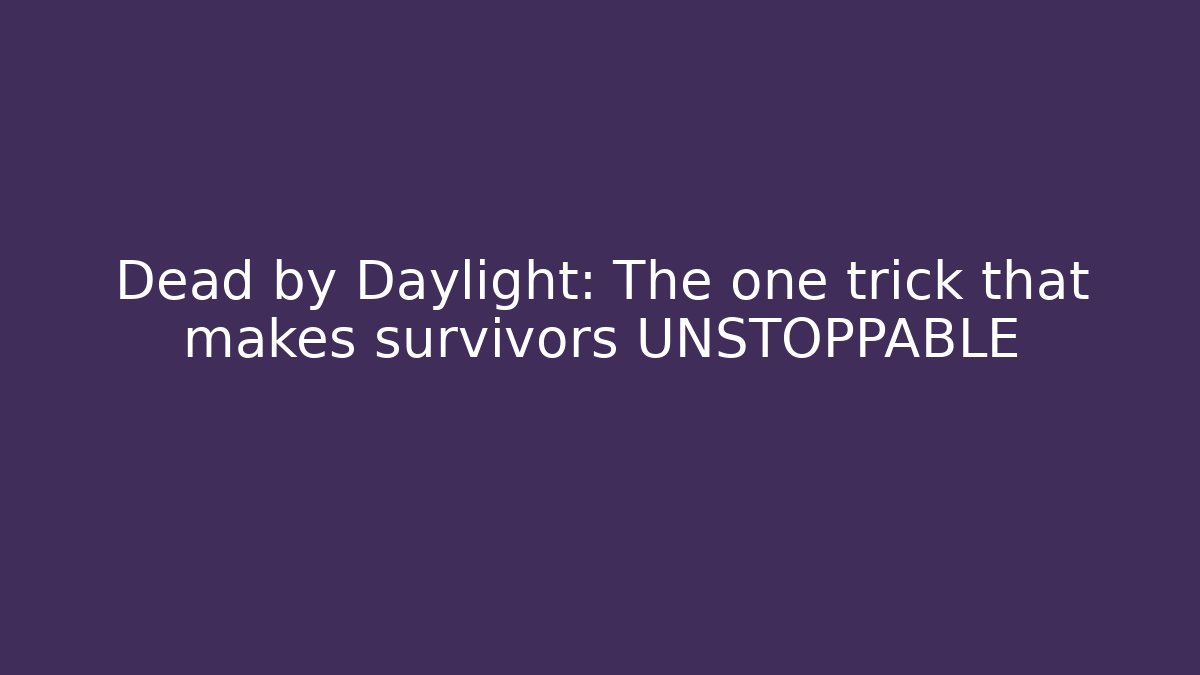 Dead by Daylight: The one trick that makes survivors UNSTOPPABLE