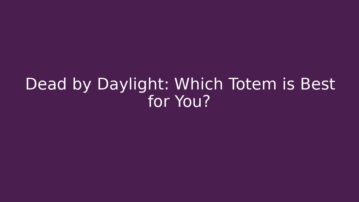 Dead by Daylight: Which Totem is Best for You?