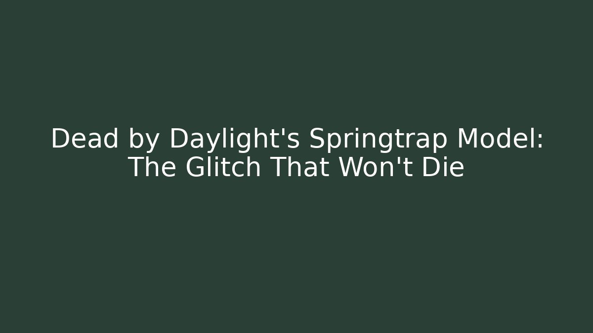 Dead by Daylight’s Springtrap Model: The Glitch That Won’t Die - Método de Aprovação