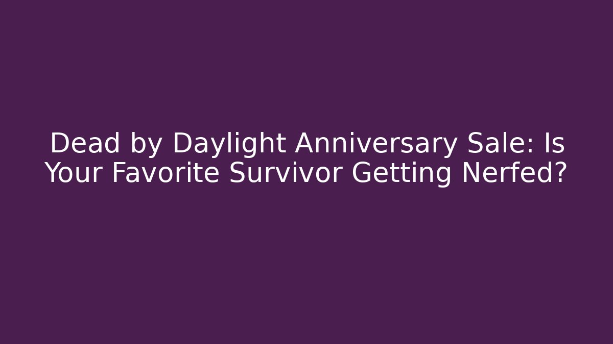 Dead by Daylight Anniversary Sale: Is Your Favorite Survivor Getting Nerfed?