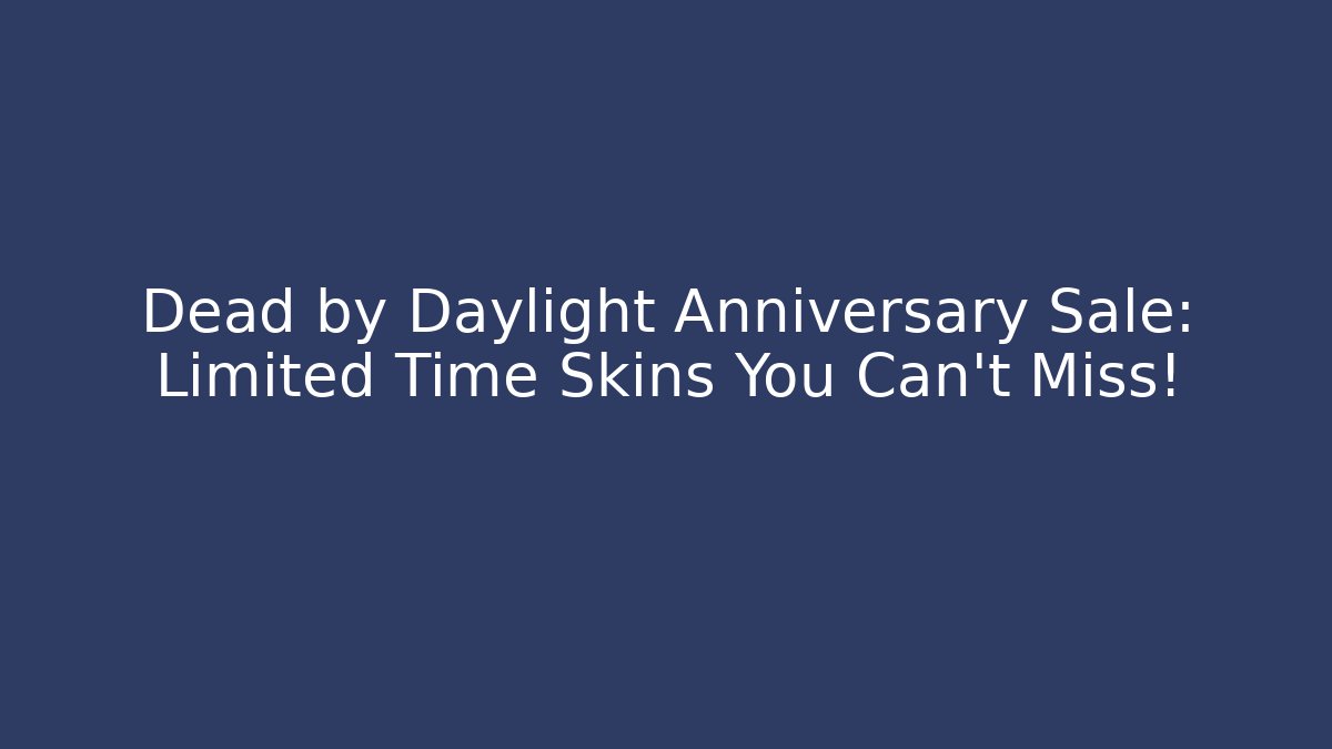 Dead by Daylight Anniversary Sale: Limited Time Skins You Can't Miss!