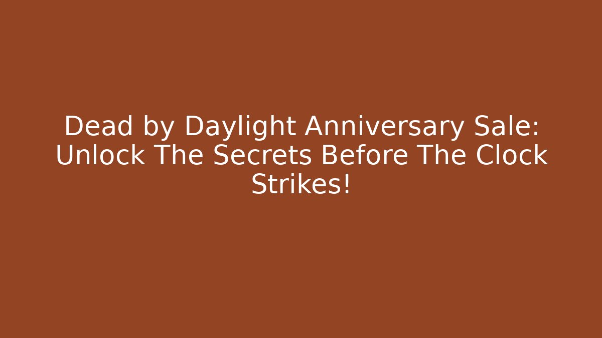 Dead by Daylight Anniversary Sale: Unlock The Secrets Before The Clock Strikes!