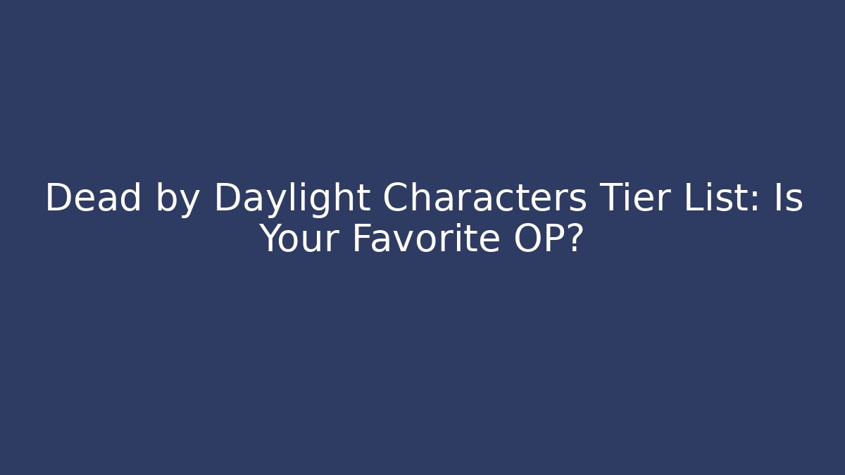 Dead by Daylight Characters Tier List: Is Your Favorite OP?