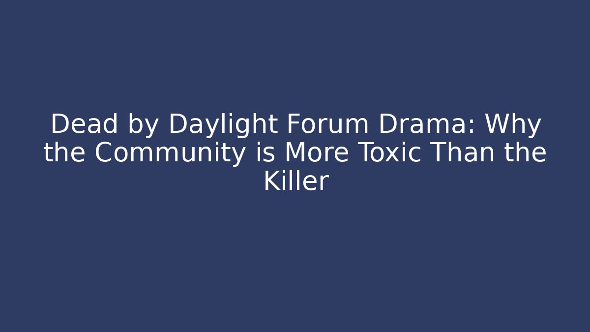 Dead by Daylight Forum Drama: Why the Community is More Toxic Than the Killer