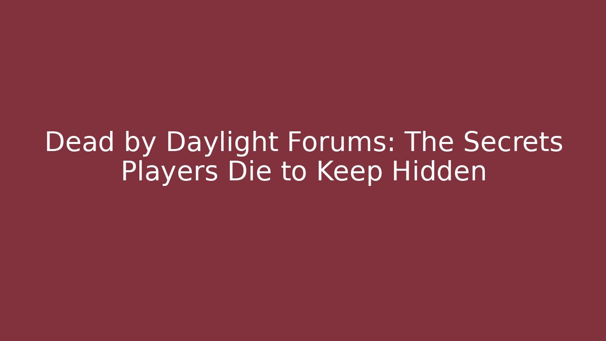 Dead by Daylight Forums: The Secrets Players Die to Keep Hidden - Método de Aprovação