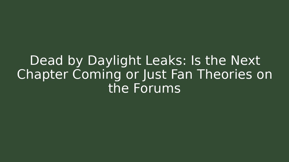 Dead by Daylight Leaks: Is the Next Chapter Coming or Just Fan Theories on the Forums