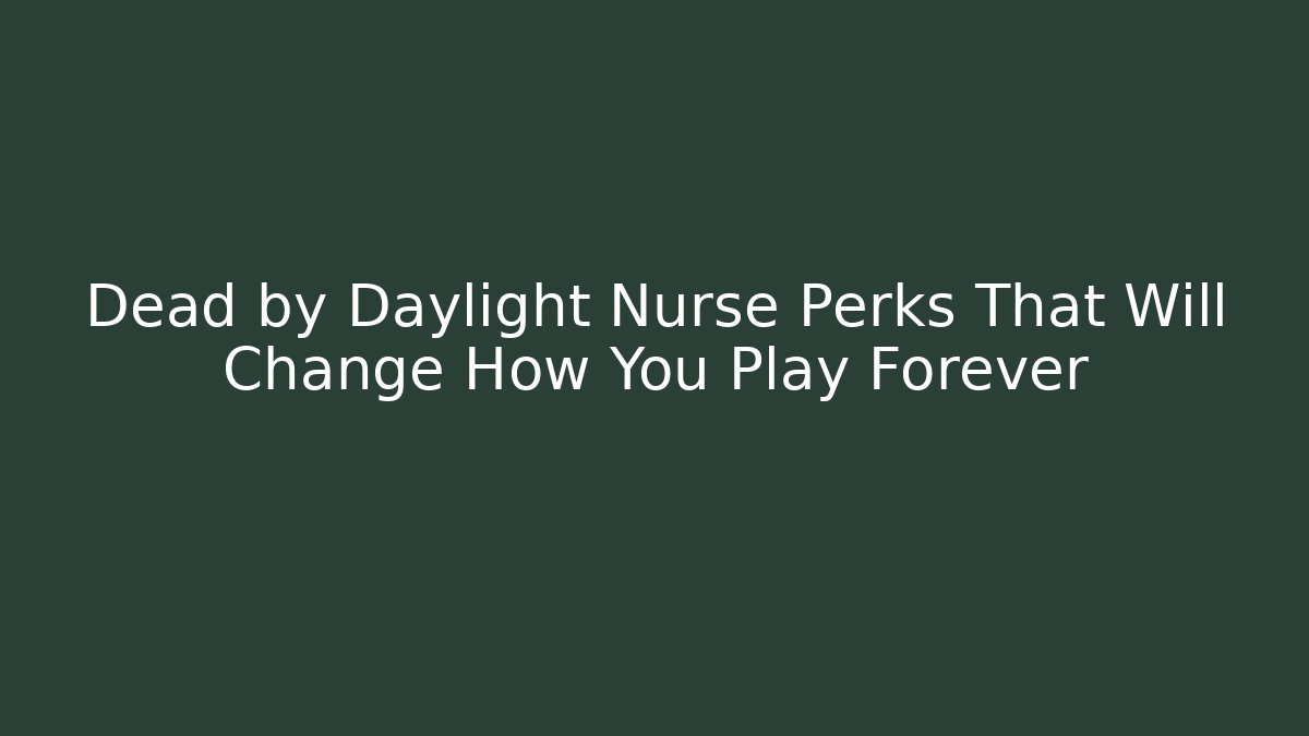 Dead by Daylight Nurse Perks That Will Change How You Play Forever